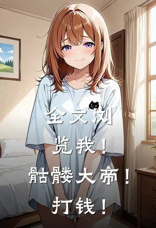 全文浏览我！骷髅大帝！打钱！