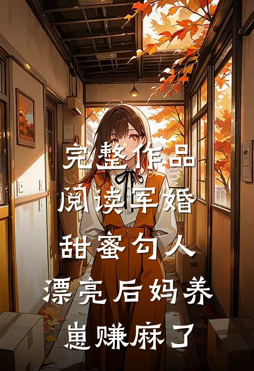完整作品阅读军婚甜蜜勾人，漂亮后妈养崽赚麻了