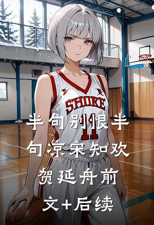 半句别恨半句凉宋知欢贺延舟前文+后续