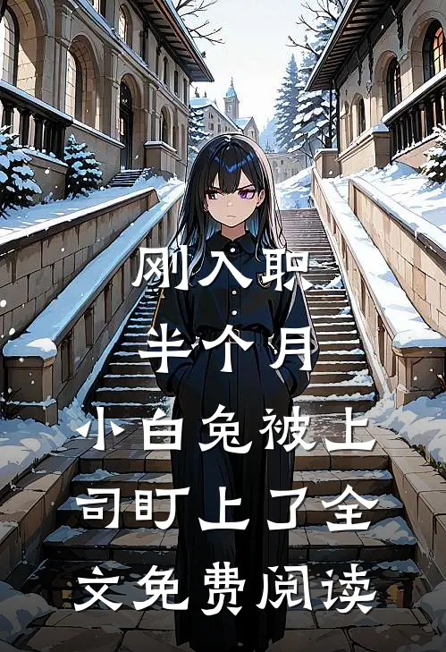 刚入职半个月，小白兔被上司盯上了全文免费阅读
