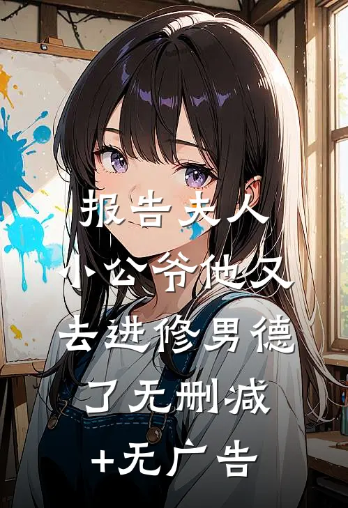 报告夫人，小公爷他又去进修男德了无删减+无广告