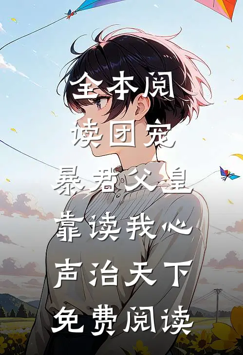 全本阅读团宠:暴君父皇靠读我心声治天下免费阅读
