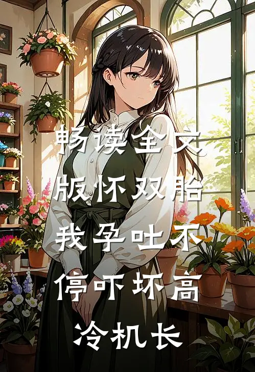 畅读全文版怀双胎，我孕吐不停吓坏高冷机长