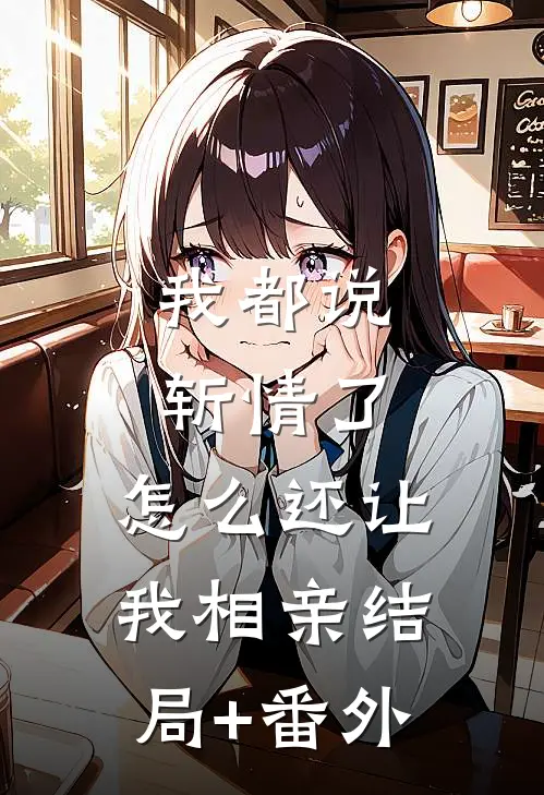 我都说斩情了，怎么还让我相亲结局+番外