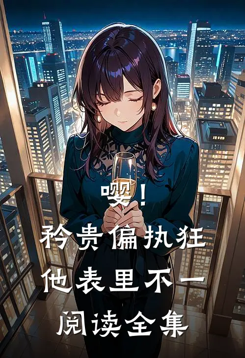 嘤！矜贵偏执狂他表里不一阅读全集