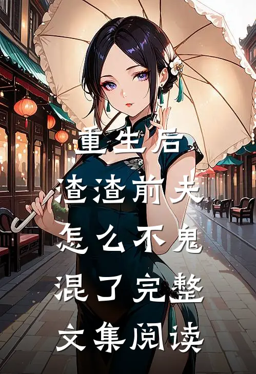 重生后，渣渣前夫怎么不鬼混了完整文集阅读