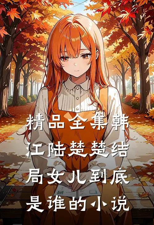 精品全集韩江陆楚楚结局女儿到底是谁的小说