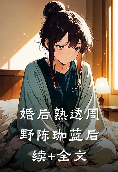 婚后熟透周野陈珈蓝后续+全文