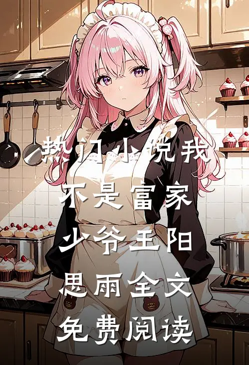热门小说我不是富家少爷王阳思雨全文免费阅读