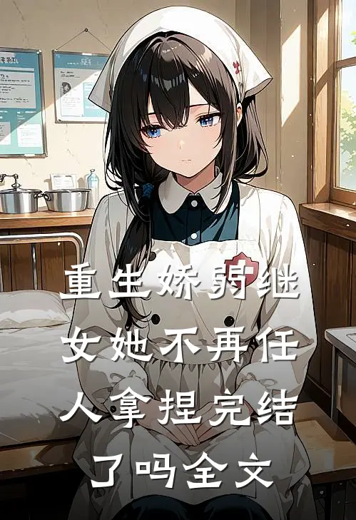 重生娇弱继女她不再任人拿捏完结了吗全文