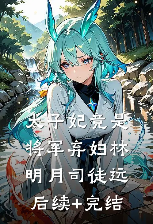 太子妃竟是将军弃妇林明月司徒远后续+完结