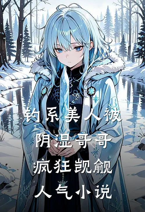 钓系美人被阴湿哥哥疯狂觊觎人气小说
