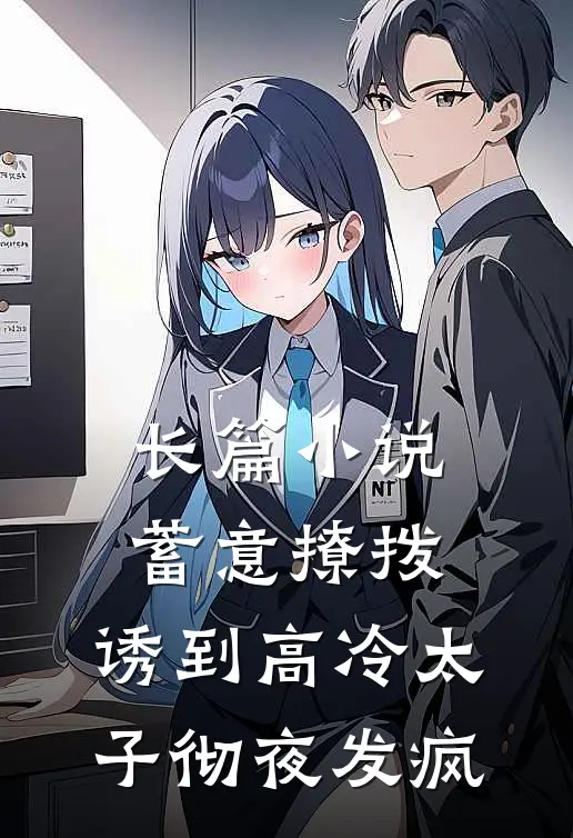 长篇小说蓄意撩拨，诱到高冷太子彻夜发疯