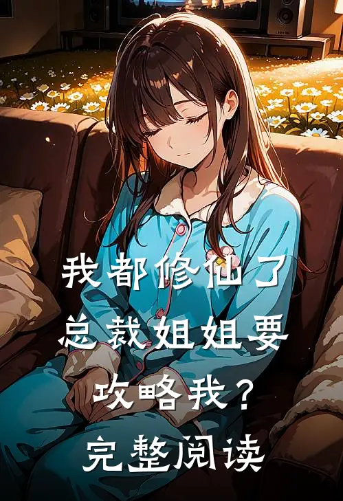 我都修仙了，总裁姐姐要攻略我？完整阅读
