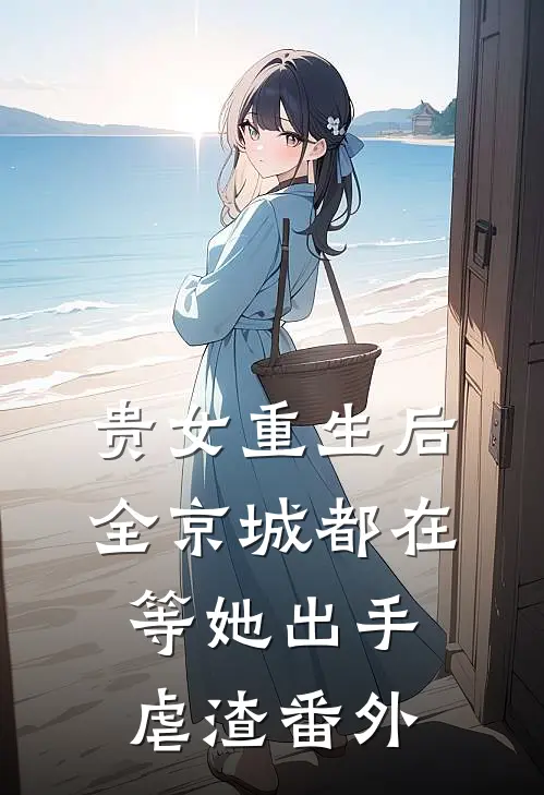 贵女重生后，全京城都在等她出手虐渣番外