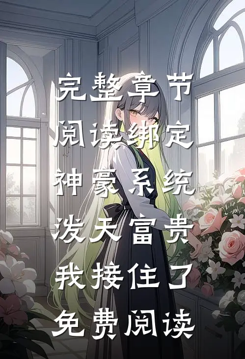 完整章节阅读绑定神豪系统,泼天富贵我接住了免费阅读