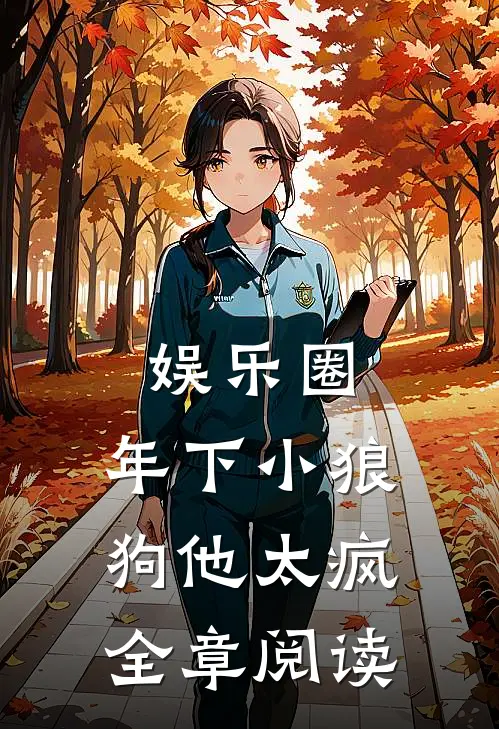 娱乐圈：年下小狼狗他太疯全章阅读