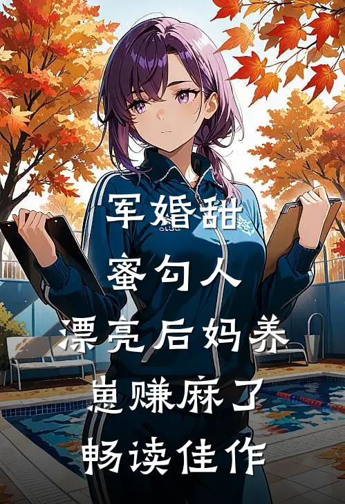 军婚甜蜜勾人，漂亮后妈养崽赚麻了畅读佳作