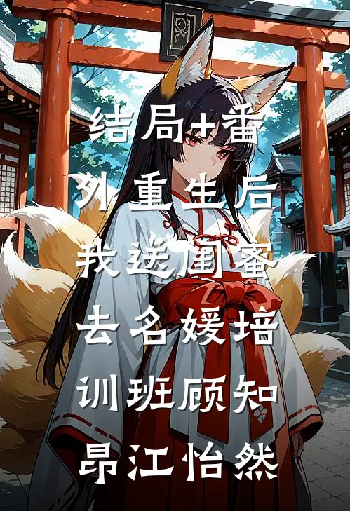 结局+番外重生后，我送闺蜜去名媛培训班顾知昂江怡然