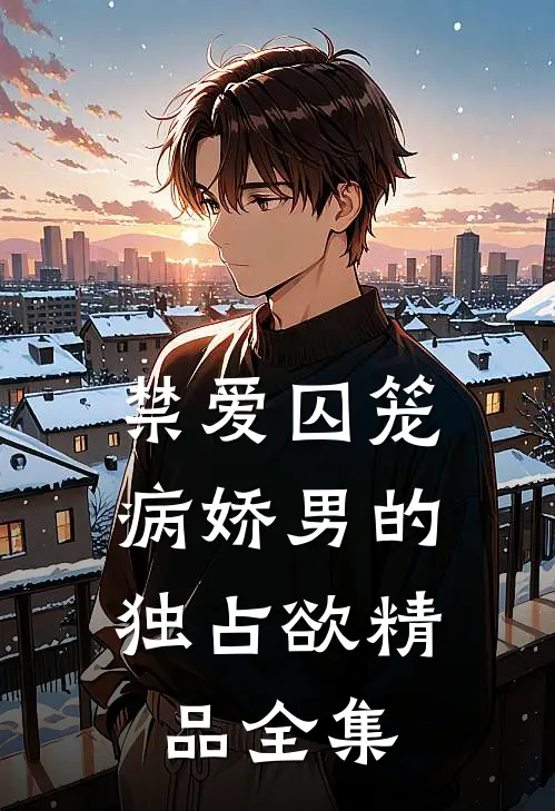 禁爱囚笼：病娇男的独占欲精品全集