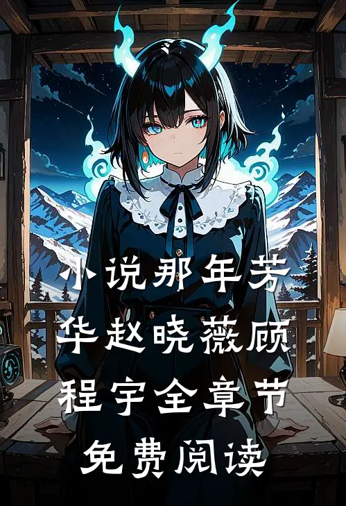 小说那年芳华赵晓薇顾程宇全章节免费阅读