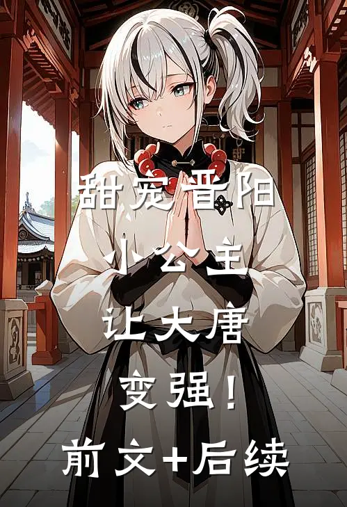 甜宠晋阳小公主，让大唐变强！前文+后续