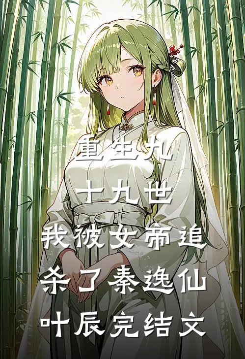 重生九十九世，我被女帝追杀了秦逸仙叶辰完结文