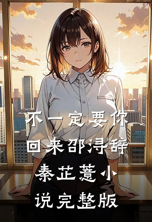 不一定要你回来邵浔辞秦芷薏小说完整版
