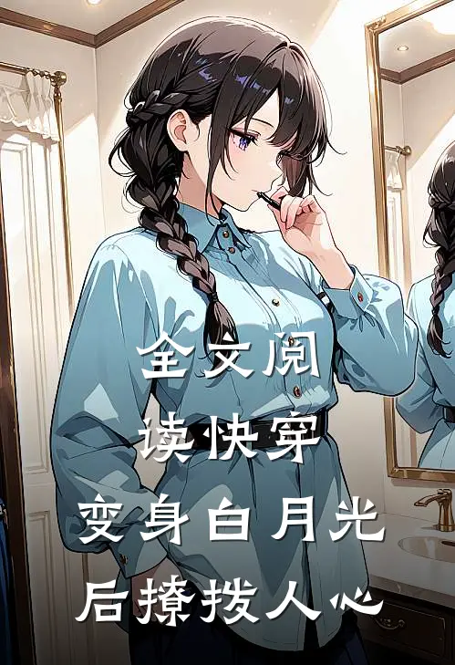 全文阅读快穿：变身白月光后撩拨人心