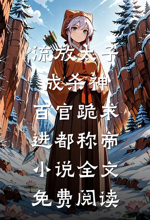 流放太子成杀神，百官跪求进都称帝小说全文免费阅读
