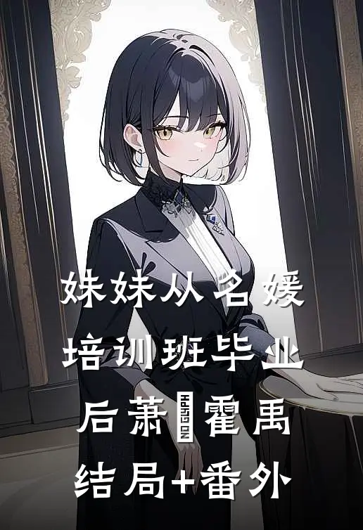妹妹从名媛培训班毕业后萧玥霍禹结局+番外