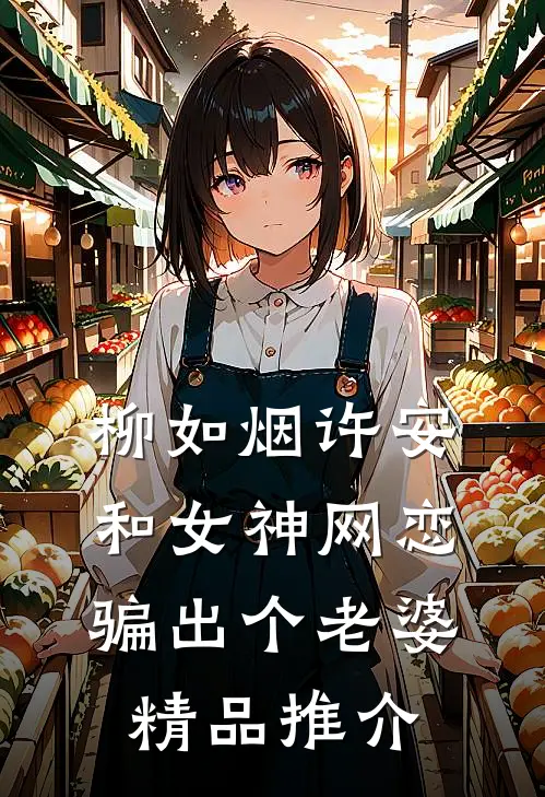 柳如烟许安和女神网恋,骗出个老婆精品推介