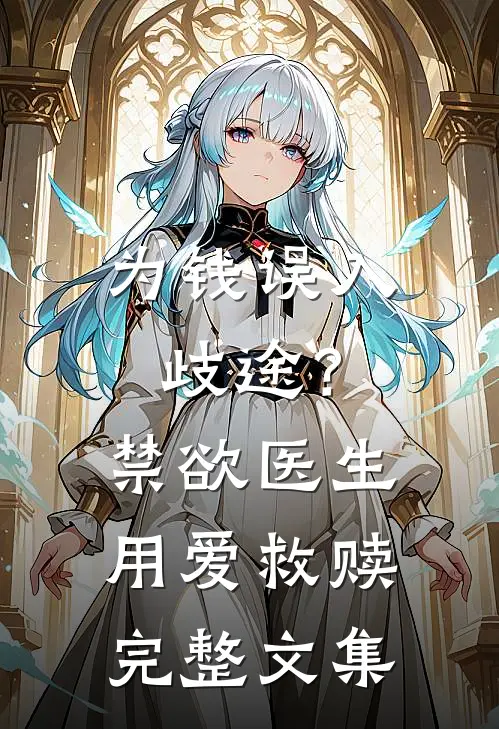 为钱误入歧途？禁欲医生用爱救赎完整文集