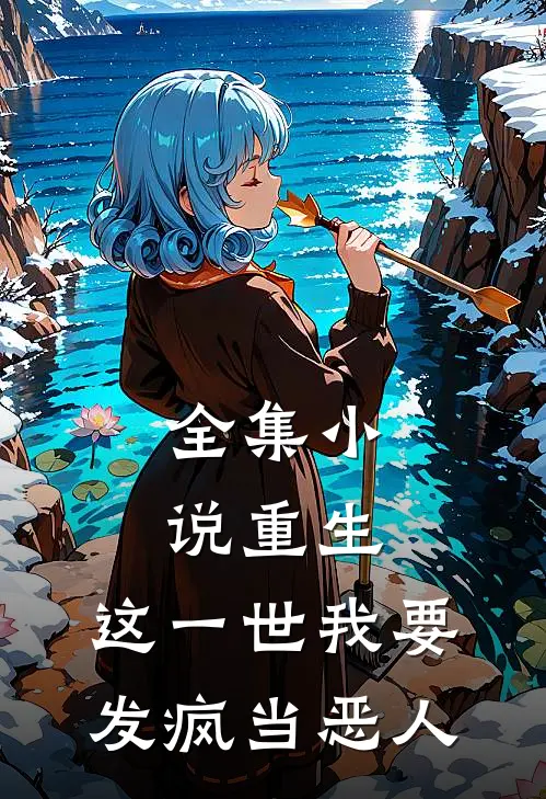全集小说重生：这一世我要发疯当恶人
