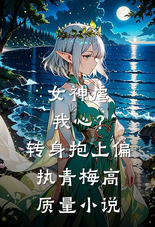 女神虐我心？转身抱上偏执青梅高质量小说