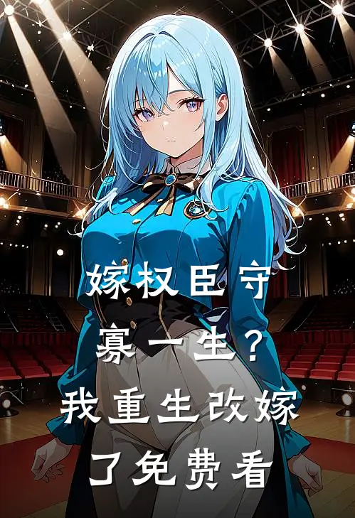 嫁权臣守寡一生？我重生改嫁了免费看