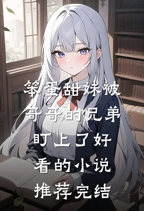 笨蛋甜妹被哥哥的兄弟盯上了好看的小说推荐完结