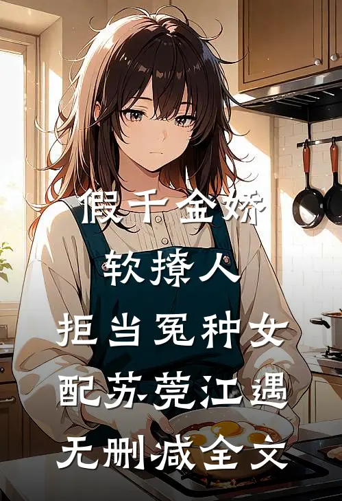 假千金娇软撩人，拒当冤种女配苏莞江遇无删减全文