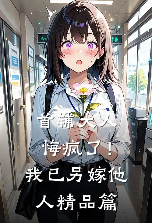 首辅大人悔疯了！我已另嫁他人精品篇