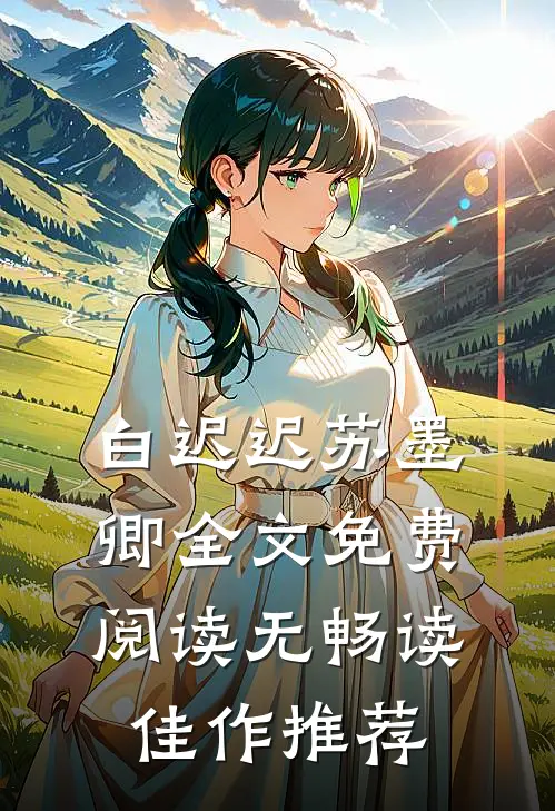 白迟迟苏墨卿全文免费阅读无畅读佳作推荐
