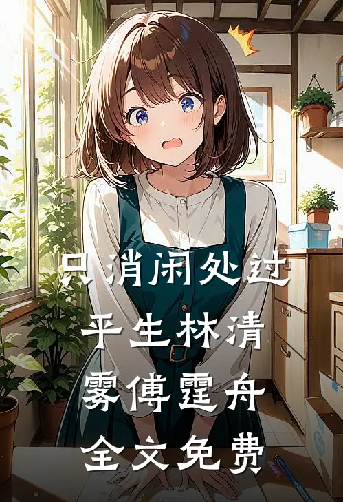 只消闲处过平生林清雾傅霆舟全文免费