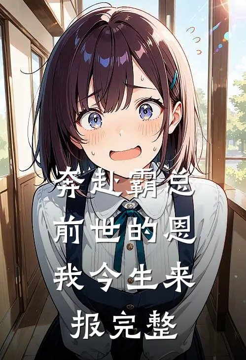 奔赴霸总，前世的恩我今生来报完整