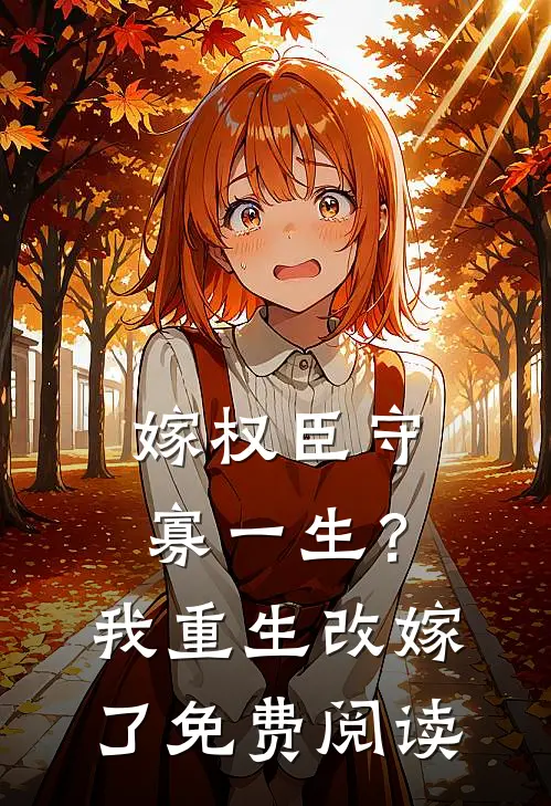 嫁权臣守寡一生？我重生改嫁了免费阅读