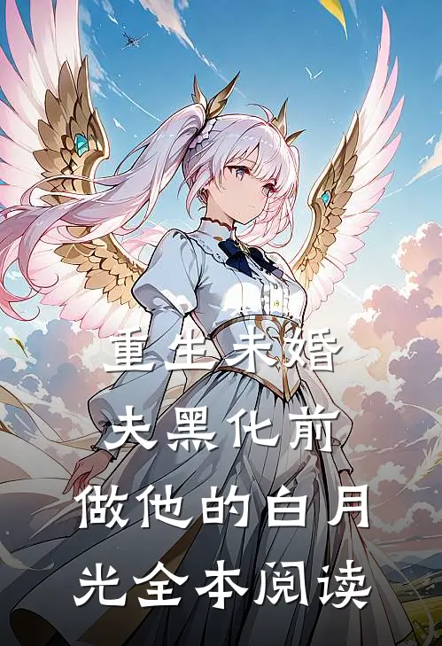 重生未婚夫黑化前，做他的白月光全本阅读