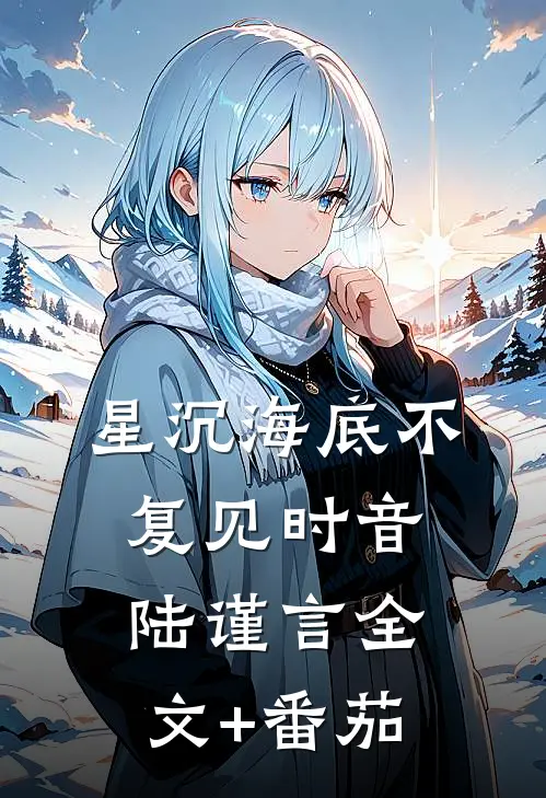 星沉海底不复见时音陆谨言全文+番茄