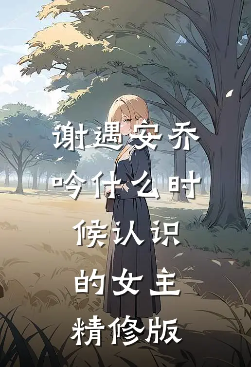 谢遇安乔吟什么时候认识的女主精修版