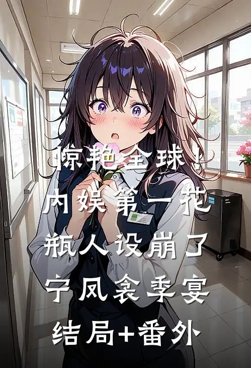 惊艳全球！内娱第一花瓶人设崩了宁凤衾季宴结局+番外