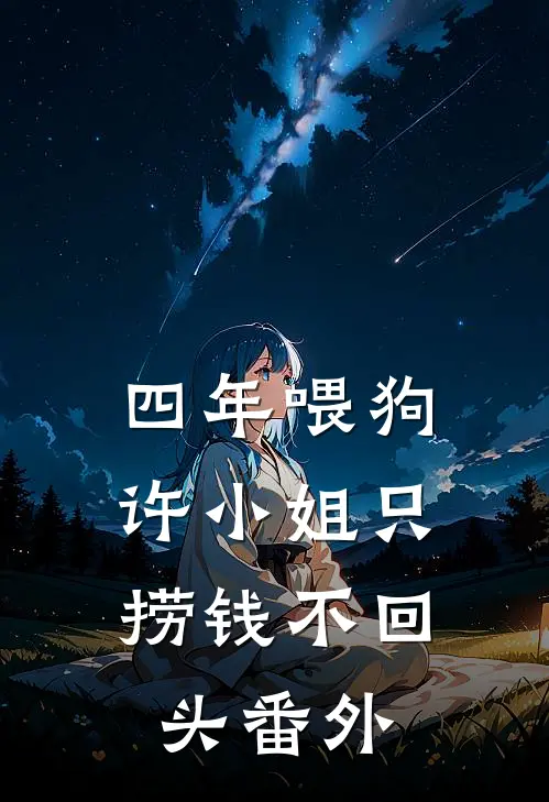 四年喂狗，许小姐只捞钱不回头番外