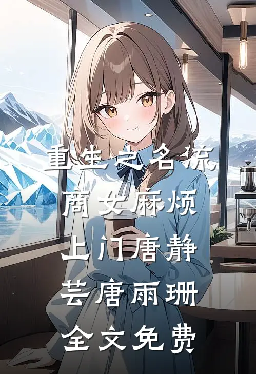 重生之名流商女-麻烦上门唐静芸唐雨珊全文免费