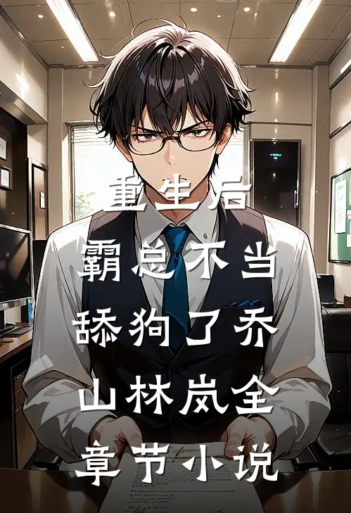 重生后，霸总不当舔狗了乔山林岚全章节小说